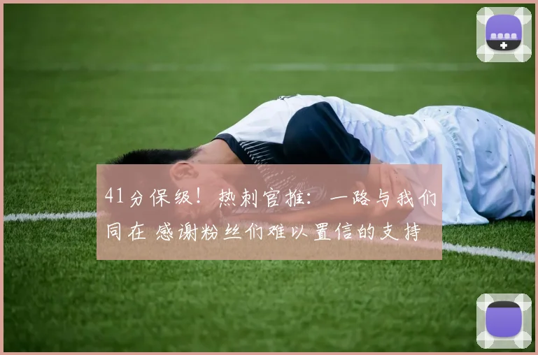 41分保级！热刺官推：一路与我们同在 感谢粉丝们难以置信的支持